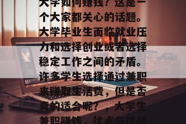 大学如何赚钱?这是一个大家都关心的话题。大学毕业生面临就业压力和选择创业或者选择稳定工作之间的矛盾。许多学生选择通过兼职来赚取生活费,但是否真的适合呢?,大学生兼职赚钱,优点与挑战 大学如何赚钱?这是一个大家都关心的话题。大学毕业生面临就业压力和选择创业或者选择稳定工作之间的矛盾。许多学生选择通过兼职来赚取生活费,但是否真的适合呢?,大学生兼职赚钱,优点与挑战