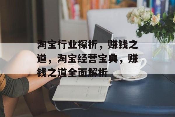 淘宝行业探析，赚钱之道，淘宝经营宝典，赚钱之道全面解析