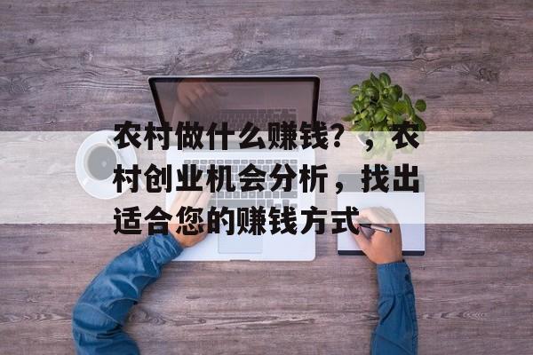 农村做什么赚钱？，农村创业机会分析，找出适合您的赚钱方式