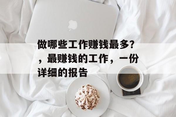 做哪些工作赚钱最多？，最赚钱的工作，一份详细的报告