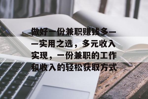做好一份兼职赚钱多——实用之选，多元收入实现，一份兼职的工作和收入的轻松获取方式