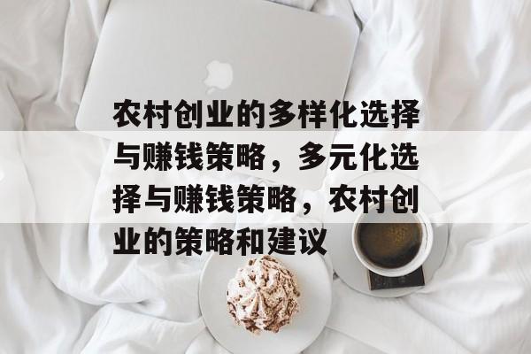 农村创业的多样化选择与赚钱策略，多元化选择与赚钱策略，农村创业的策略和建议
