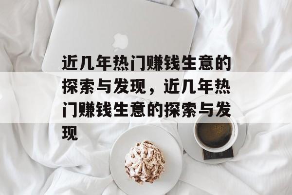 近几年热门赚钱生意的探索与发现，近几年热门赚钱生意的探索与发现