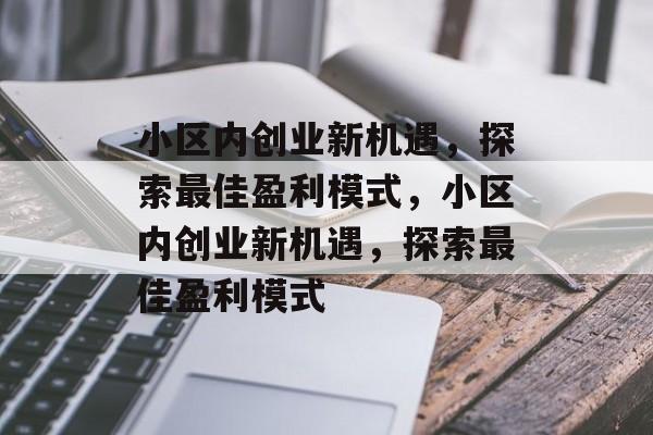 小区内创业新机遇，探索最佳盈利模式，小区内创业新机遇，探索最佳盈利模式