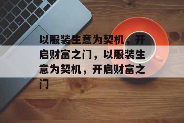 以服装生意为契机，开启财富之门，以服装生意为契机，开启财富之门