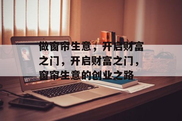 做窗帘生意，开启财富之门，开启财富之门，窗帘生意的创业之路