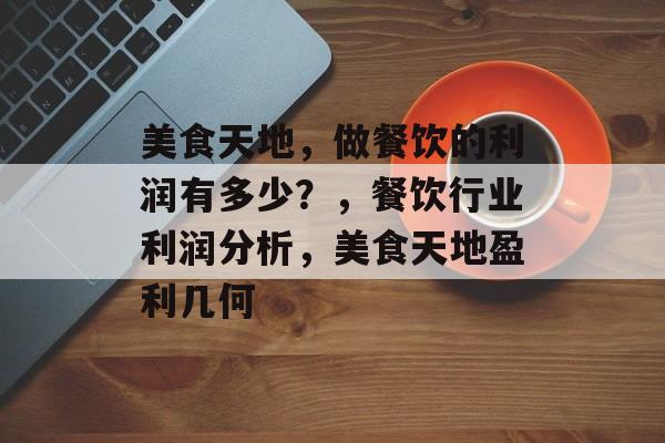 美食天地，做餐饮的利润有多少？，餐饮行业利润分析，美食天地盈利几何