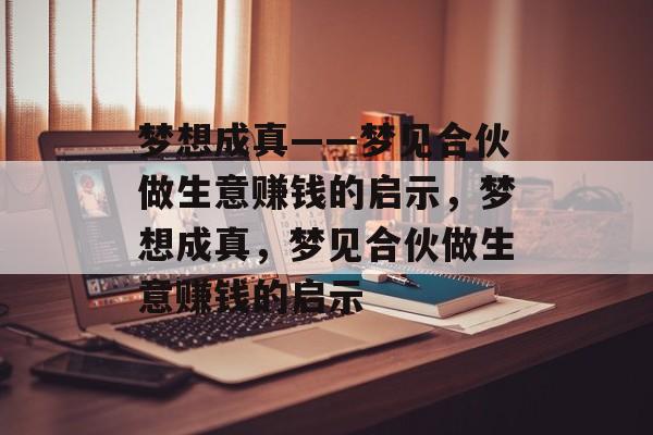 梦想成真——梦见合伙做生意赚钱的启示，梦想成真，梦见合伙做生意赚钱的启示