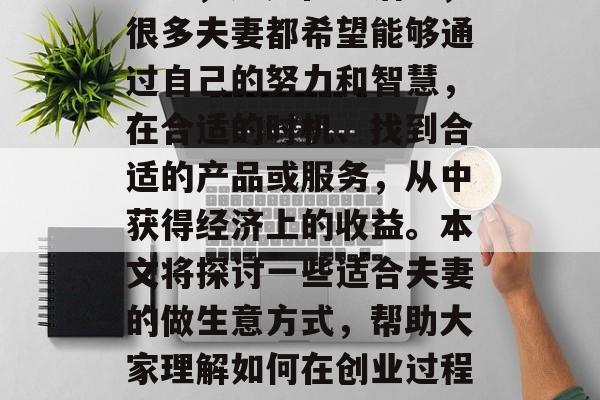 夫妻应该如何做生意赚钱，这是一个大家都关心的问题。无论是在职场上，还是在生活中，很多夫妻都希望能够通过自己的努力和智慧，在合适的时机、找到合适的产品或服务，从中获得经济上的收益。本文将探讨一些适合夫妻的做生意方式，帮助大家理解如何在创业过程中保持幸福与满足。，夫妻如何经营一家生意，成功的秘诀及幸福的平衡