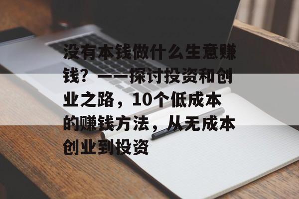 没有本钱做什么生意赚钱？——探讨投资和创业之路，10个低成本的赚钱方法，从无成本创业到投资