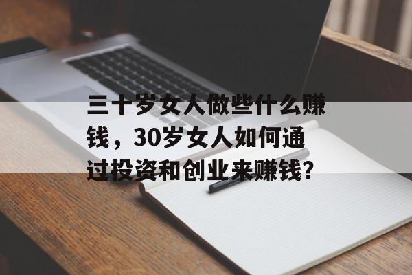 三十岁女人做些什么赚钱，30岁女人如何通过投资和创业来赚钱？