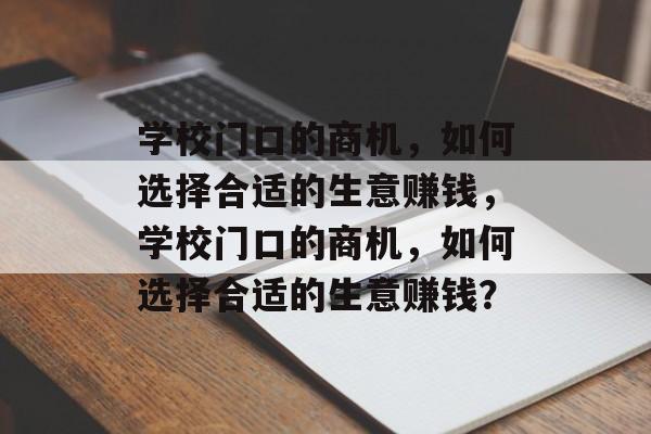 学校门口的商机，如何选择合适的生意赚钱，学校门口的商机，如何选择合适的生意赚钱？