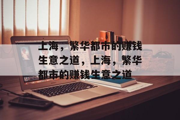 上海,繁华都市的赚钱生意之道,上海,繁华都市的赚钱生意之道 上海,繁华都市的赚钱生意之道,上海,繁华都市的赚钱生意之道
