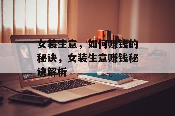 女装生意,如何赚钱的秘诀,女装生意赚钱秘诀解析 女装生意,如何赚钱的秘诀,女装生意赚钱秘诀解析