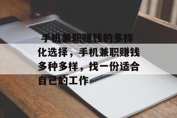 手机兼职赚钱的多样化选择,手机兼职赚钱多种多样,找一份适合自己的工作  手机兼职赚钱的多样化选择,手机兼职赚钱多种多样,找一份适合自己的工作