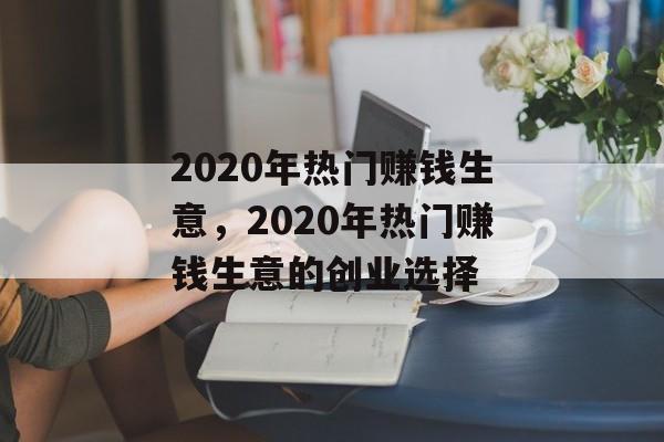 2020年热门赚钱生意，2020年热门赚钱生意的创业选择