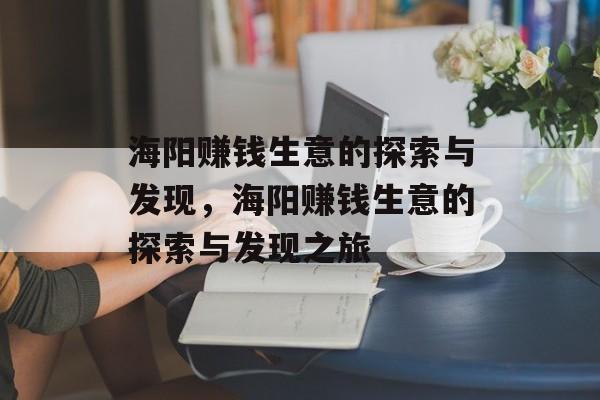 海阳赚钱生意的探索与发现，海阳赚钱生意的探索与发现之旅