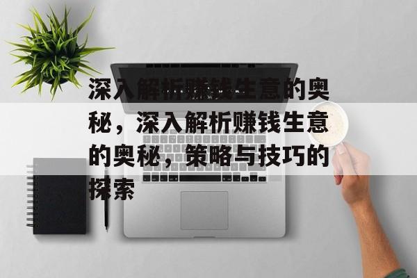 深入解析赚钱生意的奥秘,深入解析赚钱生意的奥秘,策略与技巧的探索 深入解析赚钱生意的奥秘,深入解析赚钱生意的奥秘,策略与技巧的探索