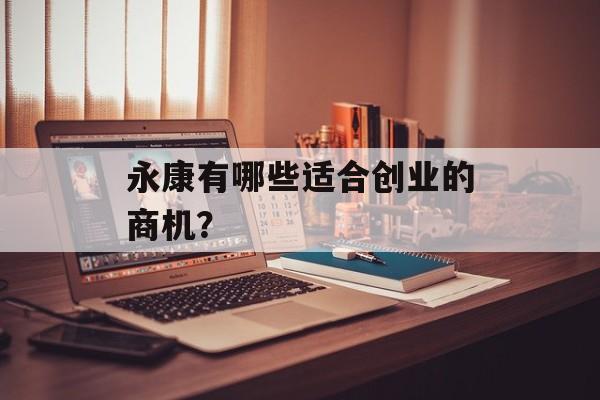 永康有哪些适合创业的商机？