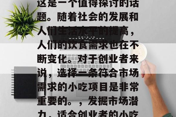 小吃生意做哪些赚钱？这是一个值得探讨的话题。随着社会的发展和人们生活水平的提高，人们的饮食需求也在不断变化。对于创业者来说，选择一条符合市场需求的小吃项目是非常重要的。，发掘市场潜力，适合创业者的小吃投资机会分析