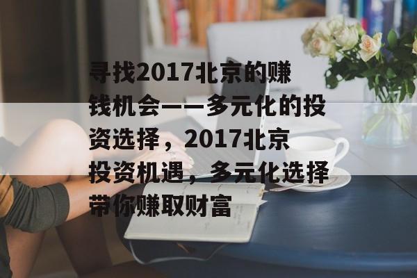 寻找2017北京的赚钱机会——多元化的投资选择，2017北京投资机遇，多元化选择带你赚取财富