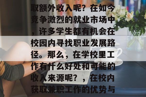 在学校做些什么可以赚取额外收入呢？在如今竞争激烈的就业市场中，许多学生都有机会在校园内寻找职业发展路径。那么，在学校里工作有什么好处和可能的收入来源呢？，在校内获取兼职工作的优势与潜在收入途径