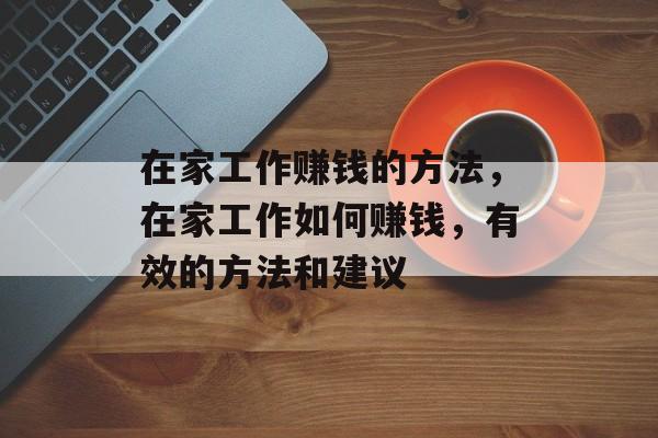 在家工作赚钱的方法,在家工作如何赚钱,有效的方法和建议 在家工作赚钱的方法,在家工作如何赚钱,有效的方法和建议