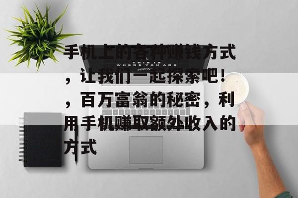 手机上的各种赚钱方式，让我们一起探索吧！，百万富翁的秘密，利用手机赚取额外收入的方式