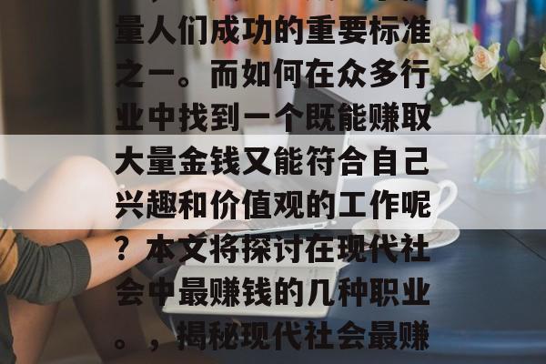 在当今快速发展的社会中，金钱已经成为了衡量人们成功的重要标准之一。而如何在众多行业中找到一个既能赚取大量金钱又能符合自己兴趣和价值观的工作呢？本文将探讨在现代社会中最赚钱的几种职业。，揭秘现代社会最赚钱的职业，你的理想工作到底是什么?