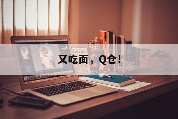 又吃面,Q仓! 又吃面,Q仓!