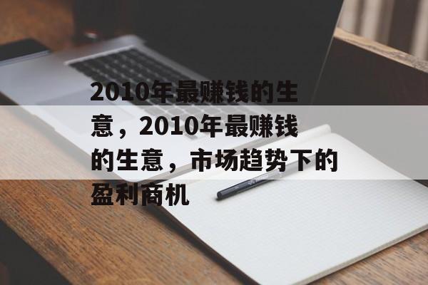 2010年最赚钱的生意，2010年最赚钱的生意，市场趋势下的盈利商机