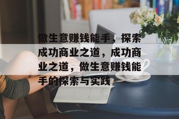 做生意赚钱能手,探索成功商业之道,成功商业之道,做生意赚钱能手的探索与实践 做生意赚钱能手,探索成功商业之道,成功商业之道,做生意赚钱能手的探索与实践