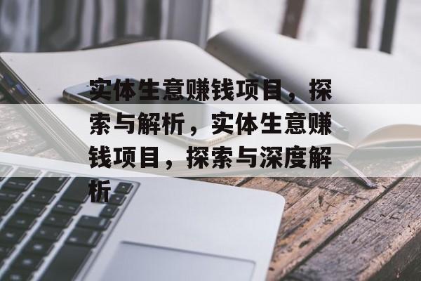 实体生意赚钱项目，探索与解析，实体生意赚钱项目，探索与深度解析