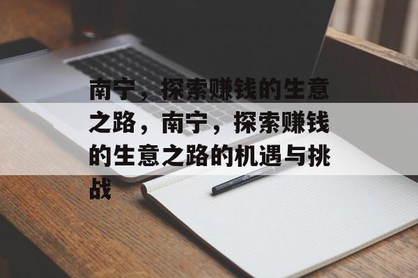南宁,探索赚钱的生意之路,南宁,探索赚钱的生意之路的机遇与挑战 南宁,探索赚钱的生意之路,南宁,探索赚钱的生意之路的机遇与挑战