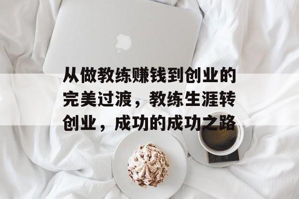 从做教练赚钱到创业的完美过渡，教练生涯转创业，成功的成功之路