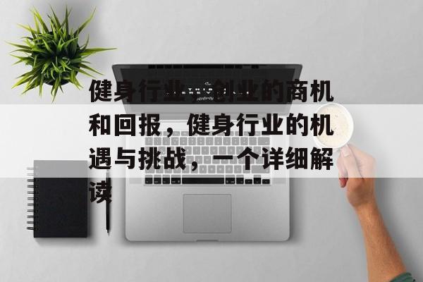 健身行业，创业的商机和回报，健身行业的机遇与挑战，一个详细解读