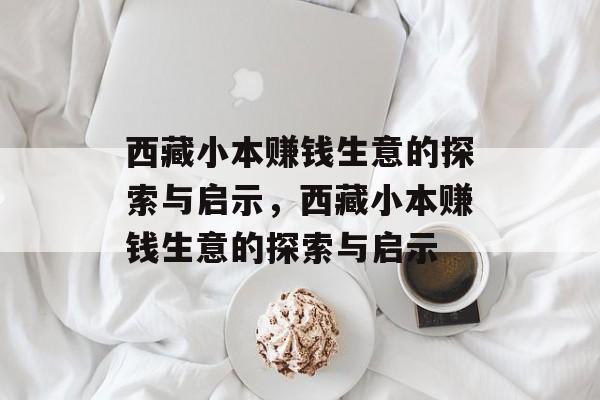 西藏小本赚钱生意的探索与启示，西藏小本赚钱生意的探索与启示