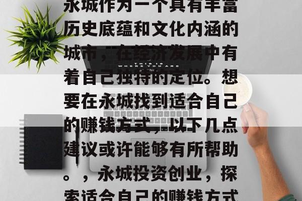 永城作为一个具有丰富历史底蕴和文化内涵的城市,在经济发展中有着自己独特的定位。想要在永城找到适合自己的赚钱方式,以下几点建议或许能够有所帮助。,永城投资创业,探索适合自己的赚钱方式 永城作为一个具有丰富历史底蕴和文化内涵的城市,在经济发展中有着自己独特的定位。想要在永城找到适合自己的赚钱方式,以下几点建议或许能够有所帮助。,永城投资创业,探索适合自己的赚钱方式