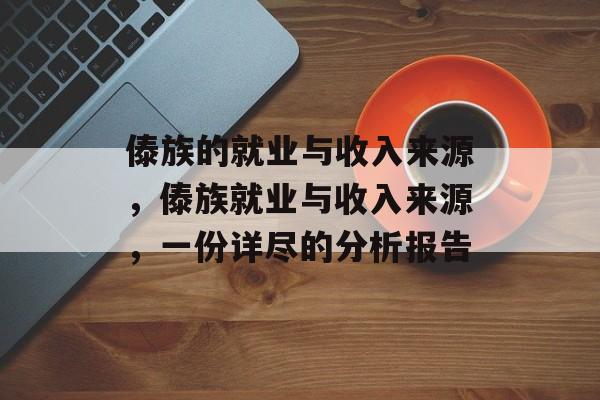 傣族的就业与收入来源,傣族就业与收入来源,一份详尽的分析报告 傣族的就业与收入来源,傣族就业与收入来源,一份详尽的分析报告
