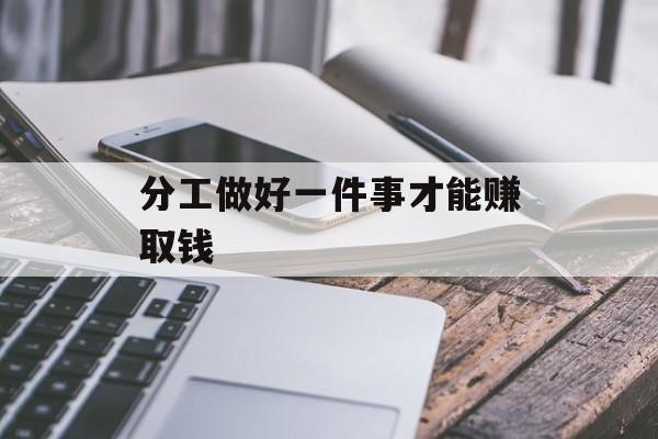 分工做好一件事才能赚取钱