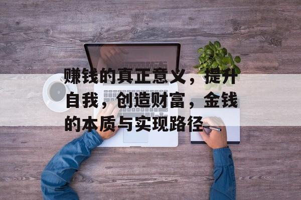 赚钱的真正意义，提升自我，创造财富，金钱的本质与实现路径