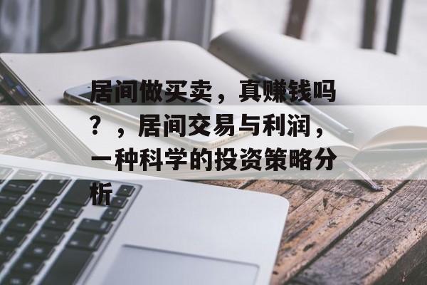 居间做买卖,真赚钱吗?,居间交易与利润,一种科学的投资策略分析 居间做买卖,真赚钱吗?,居间交易与利润,一种科学的投资策略分析