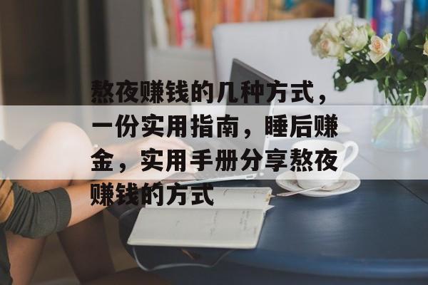 熬夜赚钱的几种方式,一份实用指南,睡后赚金,实用手册分享熬夜赚钱的方式 熬夜赚钱的几种方式,一份实用指南,睡后赚金,实用手册分享熬夜赚钱的方式