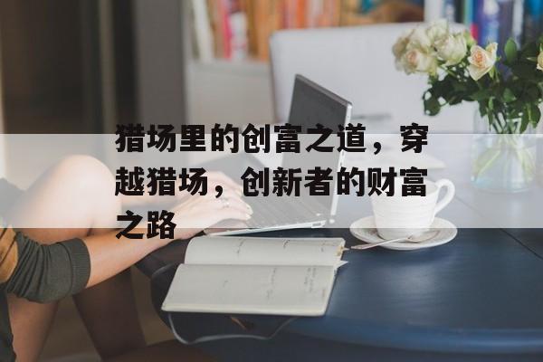 猎场里的创富之道，穿越猎场，创新者的财富之路