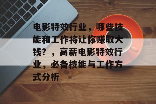 电影特效行业,哪些技能和工作将让你赚取大钱?,高薪电影特效行业,必备技能与工作方式分析 电影特效行业,哪些技能和工作将让你赚取大钱?,高薪电影特效行业,必备技能与工作方式分析