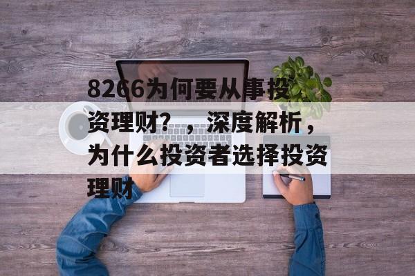 8266为何要从事投资理财？，深度解析，为什么投资者选择投资理财