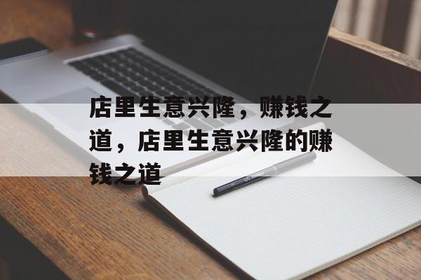 店里生意兴隆，赚钱之道，店里生意兴隆的赚钱之道