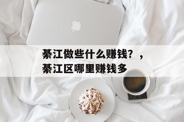 綦江做些什么赚钱?,綦江区哪里赚钱多 綦江做些什么赚钱?,綦江区哪里赚钱多