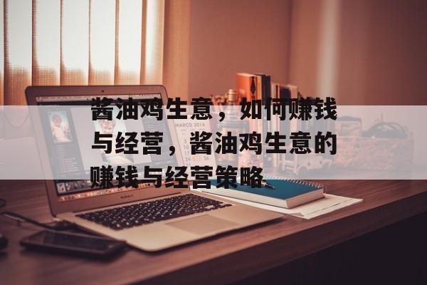 酱油鸡生意,如何赚钱与经营,酱油鸡生意的赚钱与经营策略 酱油鸡生意,如何赚钱与经营,酱油鸡生意的赚钱与经营策略