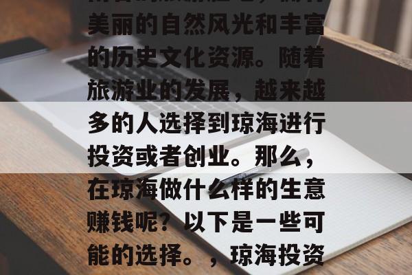 琼海是一个位于中国海南省的旅游胜地，拥有美丽的自然风光和丰富的历史文化资源。随着旅游业的发展，越来越多的人选择到琼海进行投资或者创业。那么，在琼海做什么样的生意赚钱呢？以下是一些可能的选择。，琼海投资创业有哪些好项目推荐？
